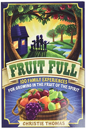Fruit Full: 100 Family Experiences for Growing in the Fruit of the Spirit