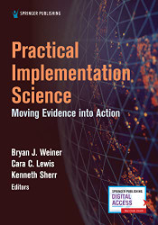 Practical Implementation Science: Moving Evidence into Action