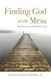 Finding God in the Mess: Meditations for Mindful Living
