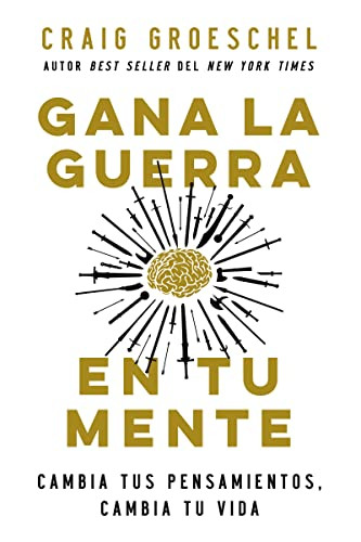 Gana la guerra en tu mente: Cambia tus pensamientos cambia tu vida