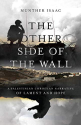 Other Side of the Wall: A Palestinian Christian Narrative of Lament and Hope