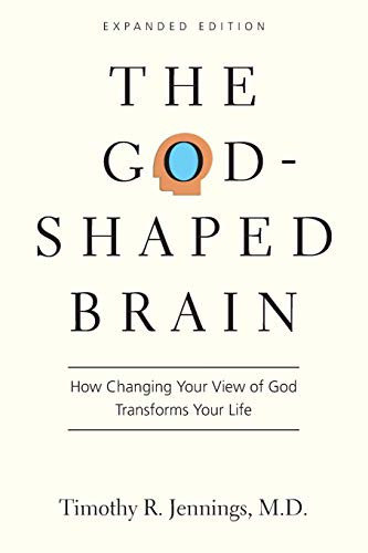 God-Shaped Brain: How Changing Your View of God Transforms Your Life