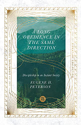 Long Obedience in the Same Direction: Discipleship in an Instant Society