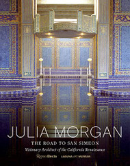 Julia Morgan: The Road to San Simeon Visionary Architect of the