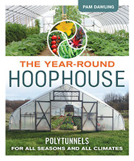 Year-Round Hoophouse: Polytunnels for All Seasons and All Climates