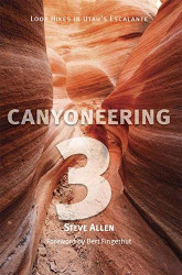 Canyoneering 3: Loop Hikes in Utah's Escalante