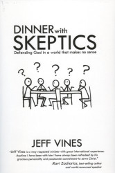 Dinner With Skeptics: Defending God in a World that Makes No Sense