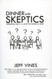 Dinner With Skeptics: Defending God in a World that Makes No Sense