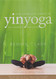 Complete Guide to Yin Yoga: The Philosophy and Practice of Yin Yoga