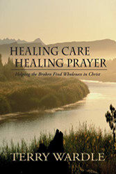Healing Care Healing Prayer: Helping the Broken Find Wholeness in Christ