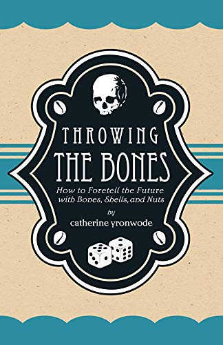 Throwing the Bones: How to Foretell the Future with Bones Shells and Nuts