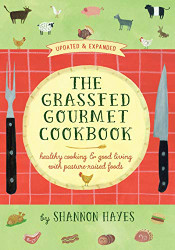 Grassfed Gourmet Cookbook: Healthy Cooking and Good Living