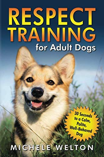 Respect Training for Adult Dogs: 30 Seconds to a Calm Polite Well-Behaved Dog