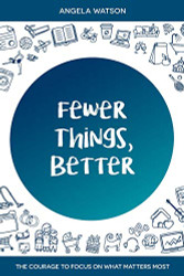 Fewer Things Better: The Courage to Focus on What Matters Most