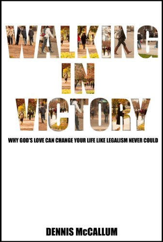 Walking in Victory: Why God s love can change your life like legalism never could