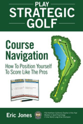 Play Strategic Golf: Course Navigation: How Position Yourself