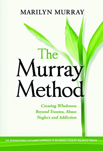 Murray Method: Creating Wholeness Beyond Trauma Abuse Neglect and Addiction