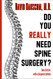 Do You Really Need Spine Surgery?: Take Control With a Surgeon's Advice