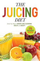 Juicing Diet: Drink Your Way to Weight Loss Cleansing Health and Beauty