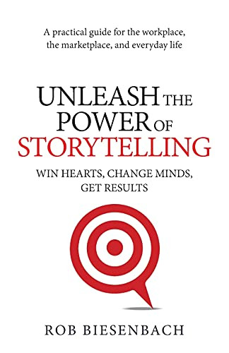 Unleash the Power of Storytelling: Win Hearts Change Minds Get Results
