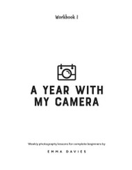 Year With My Camera Book 1: The ultimate photography workshop