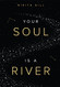 Your Soul Is A River