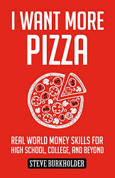 I Want More Pizza: Real World Money Skills For High School College And Beyond