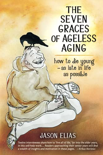 Seven Graces of Ageless Aging: How To Die Young as Late in Life as Possible