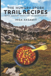 Hungry Spork Trail Recipes: Quick Gourmet Meals for the Backcountry