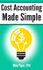 Cost Accounting Made Simple: Cost Accounting Explained in 100 Pages or Less