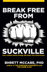 Break Free From Suckville: How a Simple Mental Change Will Spark Your Performance