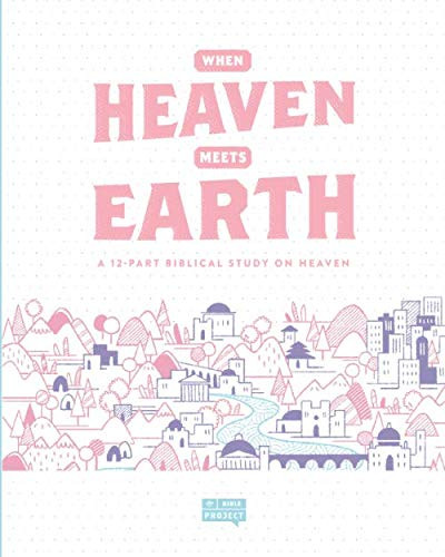 When Heaven Meets Earth: A 12 Part Biblical Study on Heaven