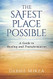 Safest Place Possible: A Guide to Healing and Transformation