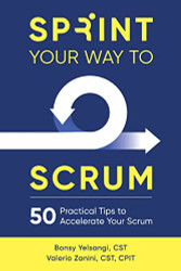 Sprint Your Way to Scrum: 50 Practical Tips to Accelerate Your Scrum