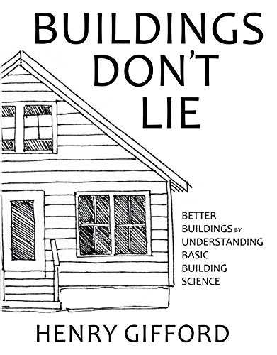 Buildings Don't Lie Better Buildings by Understanding Basic Building Science