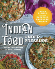 Indian Food Under Pressure: Authentic Indian Recipes for Your