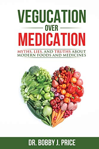 Vegucation Over Medication: The Myths Lies And Truths About