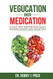Vegucation Over Medication: The Myths Lies And Truths About