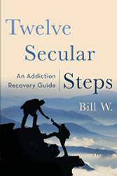 Twelve Secular Steps: An Addiction Recovery Guide