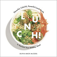 Lunch!: Flavorful Colorful Powerful Lunch Bowls to Reclaim Your Midday Meal