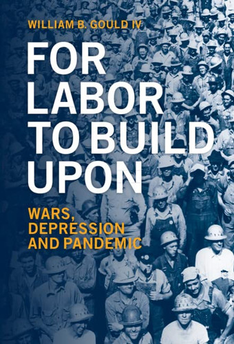 For Labor To Build Upon For Labor To Build Upon: Wars Depression and Pandemic