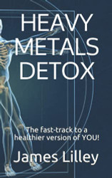 Heavy Metals Detox: The Fast-Track To A Healthier Version Of You!