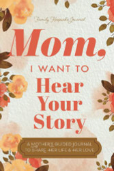 Mom I Want to ear Your Story: A Mother's Guided Journal To Share