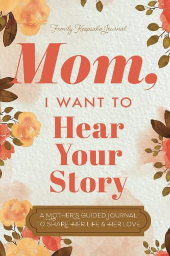Mom I Want to ear Your Story: A Mother's Guided Journal To Share