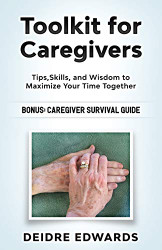 Toolkit for Caregivers: Tips Skills and Wisdom to Maximize Your Time Together
