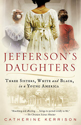 Jefferson's Daughters: Three Sisters White and Black in a Young America