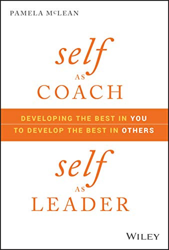 Self as Coach Self as Leader: ing the Best in You to