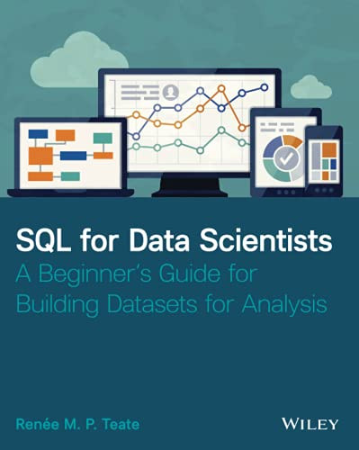 SQL for Data Scientists: A Beginner's Guide for Building Datasets for Analysis