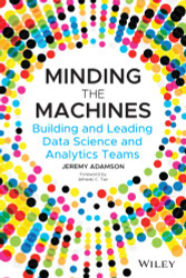 Minding the Machines: Building and Leading Data Science and Analytics Teams