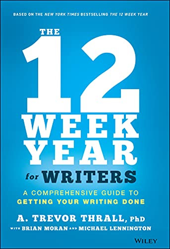 12 Week Year for Writers: A Comprehensive Guide to Getting Your Writing Done